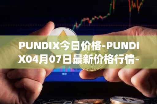 PUNDIX今日价格-PUNDIX04月07日最新价格行情-pundi-x-2最新走势消息