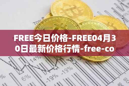 FREE今日价格-FREE04月30日最新价格行情-free-coin最新走势消息