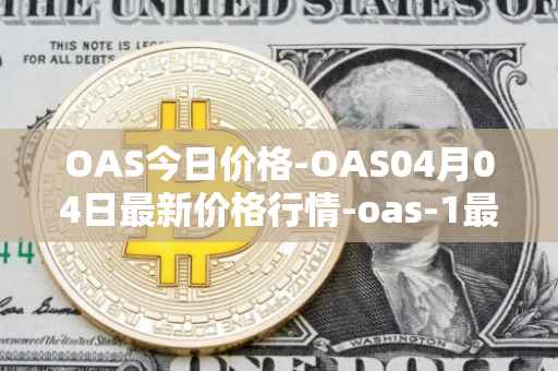 OAS今日价格-OAS04月04日最新价格行情-oas-1最新走势消息
