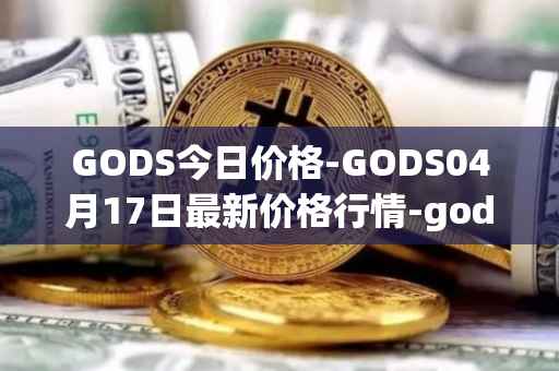 GODS今日价格-GODS04月17日最新价格行情-gods-unchained最新走势消息