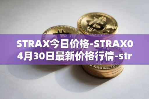 STRAX今日价格-STRAX04月30日最新价格行情-stratis最新走势消息