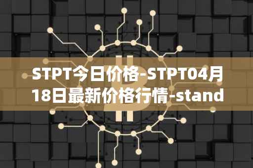 STPT今日价格-STPT04月18日最新价格行情-standardtokenizationprotocol最新走势消息