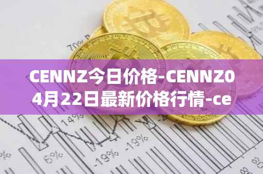 CENNZ今日价格-CENNZ04月22日最新价格行情-centrality最新走势消息