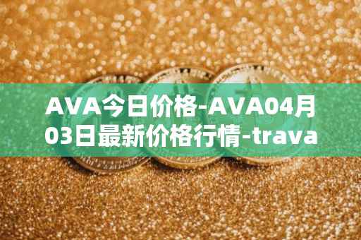 AVA今日价格-AVA04月03日最新价格行情-travala最新走势消息