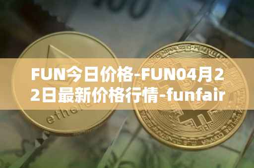 FUN今日价格-FUN04月22日最新价格行情-funfair最新走势消息
