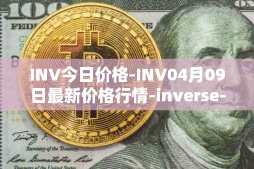 INV今日价格-INV04月09日最新价格行情-inverse-finance最新走势消息