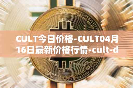 CULT今日价格-CULT04月16日最新价格行情-cult-dao最新走势消息