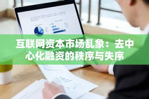 互联网资本市场乱象：去中心化融资的秩序与失序