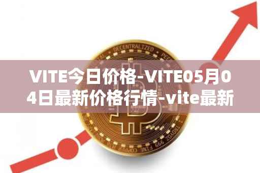 VITE今日价格-VITE05月04日最新价格行情-vite最新走势消息