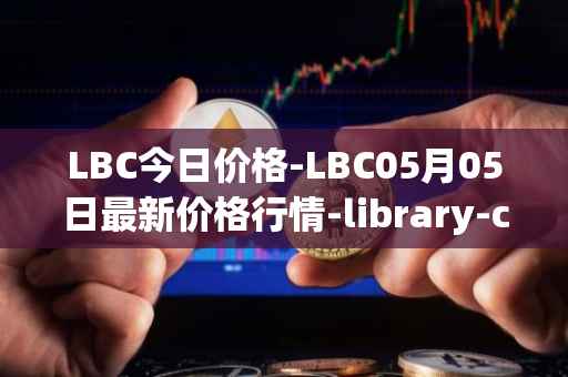 LBC今日价格-LBC05月05日最新价格行情-library-credit最新走势消息