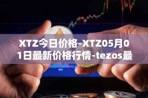 XTZ今日价格-XTZ05月01日最新价格行情-tezos最新走势消息