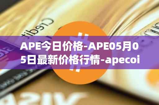 APE今日价格-APE05月05日最新价格行情-apecoin-ape最新走势消息