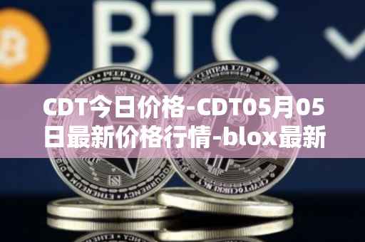CDT今日价格-CDT05月05日最新价格行情-blox最新走势消息