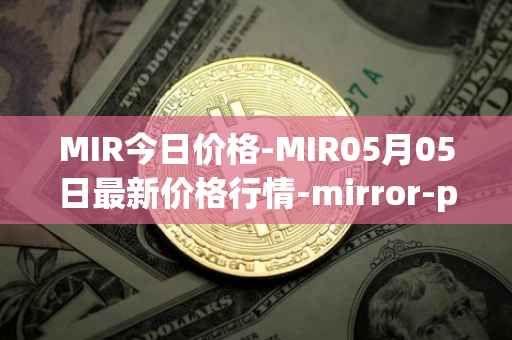 MIR今日价格-MIR05月05日最新价格行情-mirror-protocol最新走势消息