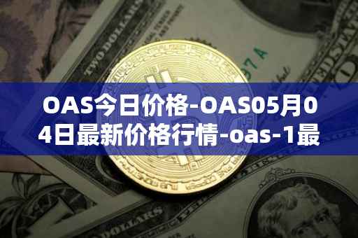 OAS今日价格-OAS05月04日最新价格行情-oas-1最新走势消息