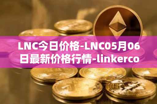 LNC今日价格-LNC05月06日最新价格行情-linkercoin最新走势消息