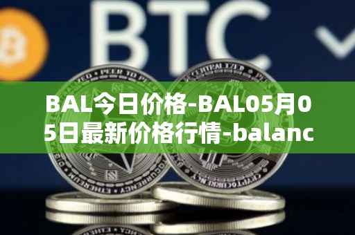BAL今日价格-BAL05月05日最新价格行情-balancer最新走势消息