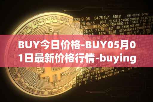 BUY今日价格-BUY05月01日最新价格行情-buying-com最新走势消息