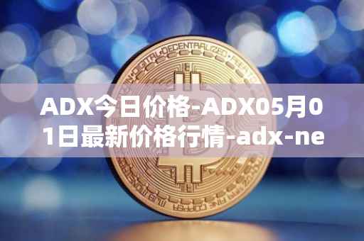 ADX今日价格-ADX05月01日最新价格行情-adx-net最新走势消息