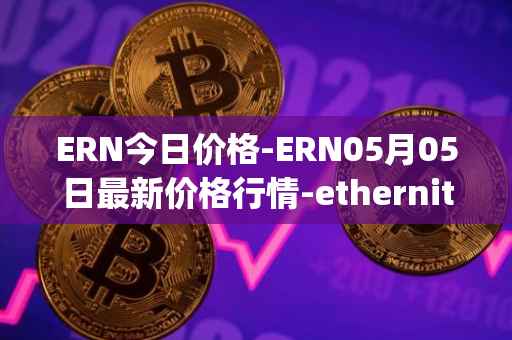 ERN今日价格-ERN05月05日最新价格行情-ethernity-chain最新走势消息