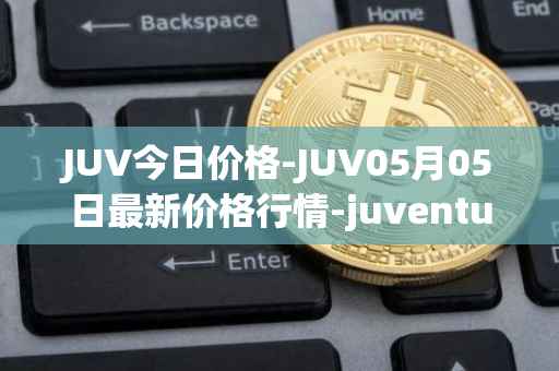 JUV今日价格-JUV05月05日最新价格行情-juventus-fan-token最新走势消息