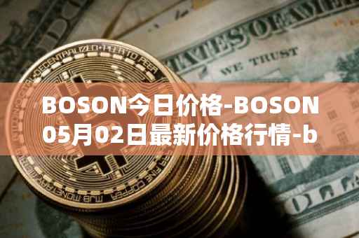 BOSON今日价格-BOSON05月02日最新价格行情-boson-token最新走势消息