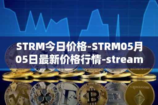 STRM今日价格-STRM05月05日最新价格行情-streamcoin最新走势消息