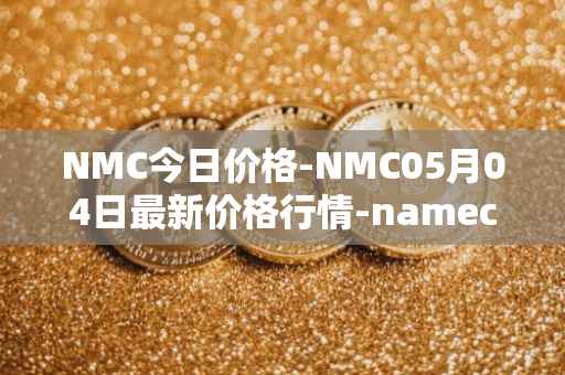NMC今日价格-NMC05月04日最新价格行情-namecoin最新走势消息