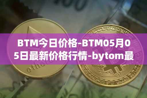 BTM今日价格-BTM05月05日最新价格行情-bytom最新走势消息