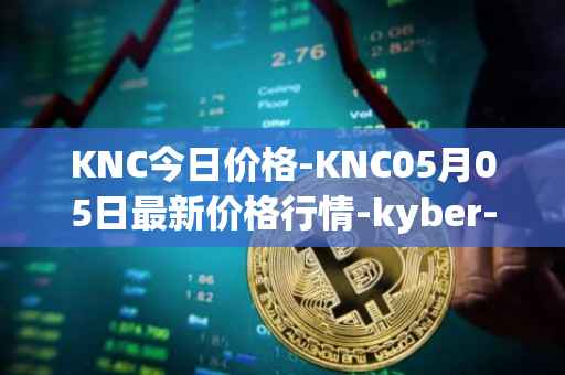 KNC今日价格-KNC05月05日最新价格行情-kyber-network最新走势消息