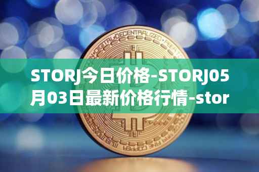 STORJ今日价格-STORJ05月03日最新价格行情-storj最新走势消息