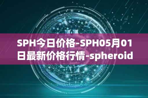 SPH今日价格-SPH05月01日最新价格行情-spheroid-universe最新走势消息