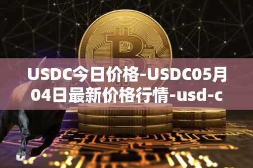 USDC今日价格-USDC05月04日最新价格行情-usd-coin最新走势消息