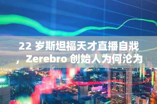 22 岁斯坦福天才直播自戕，Zerebro 创始人为何沦为加密献祭品？