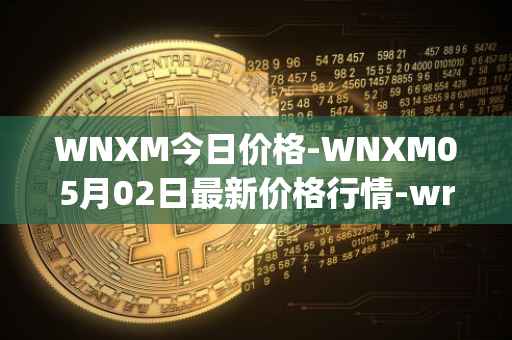 WNXM今日价格-WNXM05月02日最新价格行情-wrapped-nxm最新走势消息