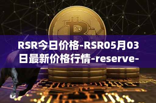 RSR今日价格-RSR05月03日最新价格行情-reserve-protocol最新走势消息