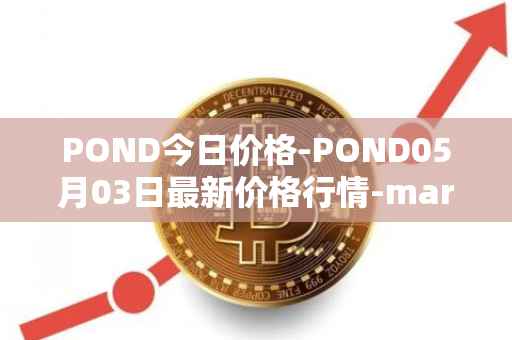 POND今日价格-POND05月03日最新价格行情-marlin最新走势消息