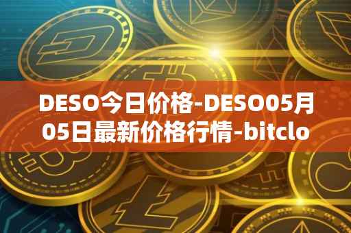 DESO今日价格-DESO05月05日最新价格行情-bitclout最新走势消息