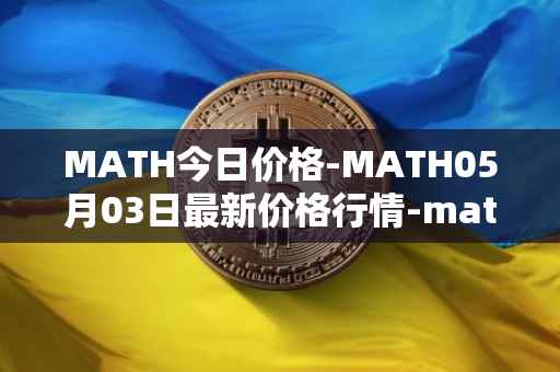MATH今日价格-MATH05月03日最新价格行情-mathwallet最新走势消息