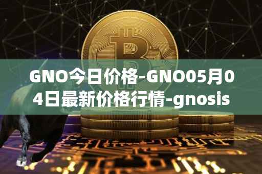 GNO今日价格-GNO05月04日最新价格行情-gnosis-gno最新走势消息
