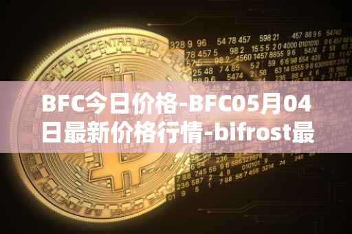 BFC今日价格-BFC05月04日最新价格行情-bifrost最新走势消息