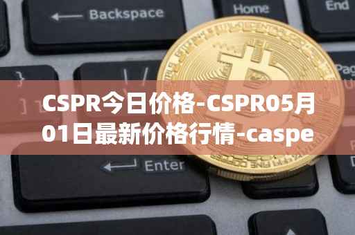 CSPR今日价格-CSPR05月01日最新价格行情-casper-network最新走势消息