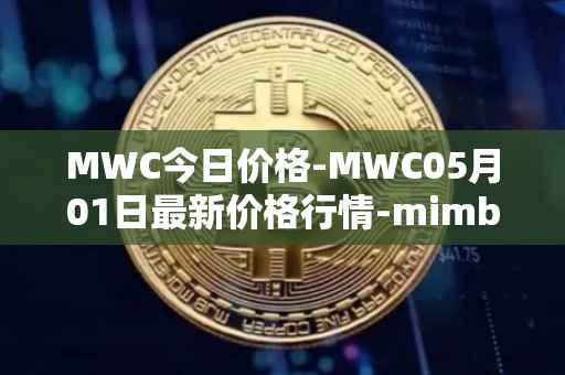 MWC今日价格-MWC05月01日最新价格行情-mimblewimble最新走势消息