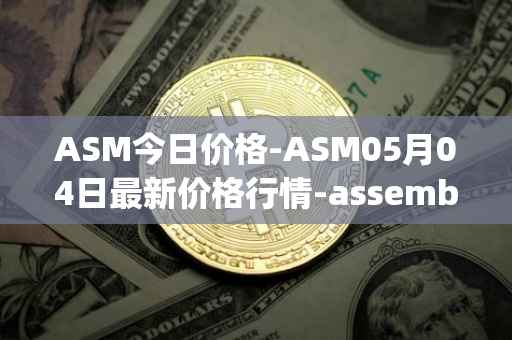 ASM今日价格-ASM05月04日最新价格行情-assemble-protocol最新走势消息