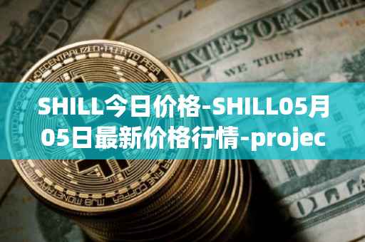 SHILL今日价格-SHILL05月05日最新价格行情-projectseedtoken最新走势消息