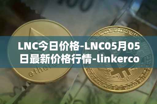 LNC今日价格-LNC05月05日最新价格行情-linkercoin最新走势消息