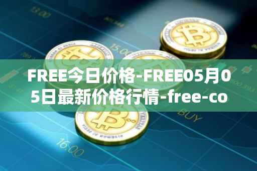 FREE今日价格-FREE05月05日最新价格行情-free-coin最新走势消息