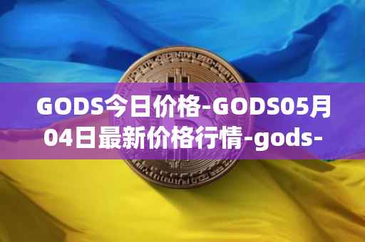 GODS今日价格-GODS05月04日最新价格行情-gods-unchained最新走势消息