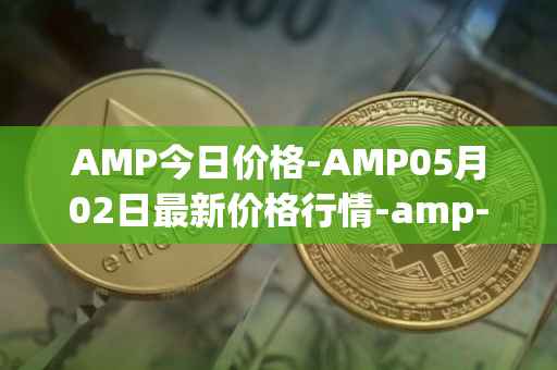 AMP今日价格-AMP05月02日最新价格行情-amp-token最新走势消息