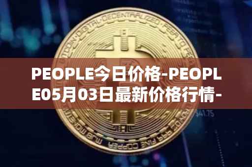 PEOPLE今日价格-PEOPLE05月03日最新价格行情-constitutiondao最新走势消息